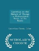 Lucretius on the Nature of Things: A Philosophical Poem, in Six Books - Scholar's Choice Edition