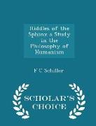 Riddles of the Sphinx a Study in the Philosophy of Humanism - Scholar's Choice Edition
