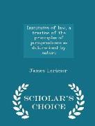Institutes of Law, a Treatise of the Principles of Jurisprudence as Determined by Nature - Scholar's Choice Edition