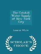 The Catskill Water Supply of New York City - Scholar's Choice Edition