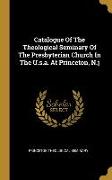 Catalogue Of The Theological Seminary Of The Presbyterian Church In The U.s.a. At Princeton, N.j