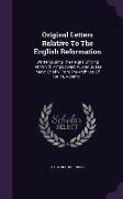 Original Letters Relative to the English Reformation: Written During the Reigns of King Henry VIII, King Edward VI, and Queen Mary: Chiefly from the A