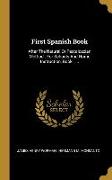 First Spanish Book: After The Natural Or Pestalozzian Method: For Schools And Home Instruction, Book 1