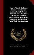 Names Which the Lenni Lennape or Delaware Indians Gave to Rivers, Streams and Localities, Within the States of Pennsylvania, New Jersey, Maryland, and