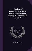 Geological Researches in China, Mongolia, and Japan, During the Years 1862 to 1865