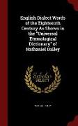 English Dialect Words of the Eighteenth Century as Shown in the Universal Etymological Dictionary of Nathaniel Bailey