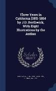 Three Years in California [1851-1854 by J.D. Borthwick, with Eight Illustrations by the Author