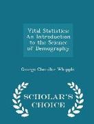 Vital Statistics: An Introduction to the Science of Demography - Scholar's Choice Edition