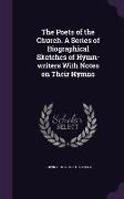 The Poets of the Church. a Series of Biographical Sketches of Hymn-Writers with Notes on Their Hymns