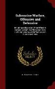 Submarine Warfare, Offensive and Defensive: Including a Discussion of the Offensive Torpedo System, Its Effects Upon Iron-Clad Ship Systems, and Influ