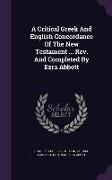 A Critical Greek And English Concordance Of The New Testament ... Rev. And Completed By Ezra Abbott