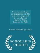 General Sociology, An Exposition of the Main Development in Sociological Theory from Spencer to Ratz - Scholar's Choice Edition