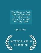 The King in Exile the Wanderings of Charles II from June 1646 to July 1654 - Scholar's Choice Edition