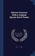 Hebrew Grammar with a Copious Syntax and a Praxis