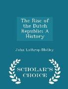 The Rise of the Dutch Republic, A History - Scholar's Choice Edition