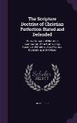 The Scripture Doctrine of Christian Perfection Stated and Defended: With a Critical and Historical Examination of the Controversy, Ancient and Modern