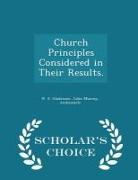 Church Principles Considered in Their Results. - Scholar's Choice Edition