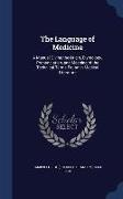 The Language of Medicine: A Manual Giving the Origin, Etymology, Pronunciation, and Meaning of the Technical Terms Found in Medical Literature