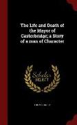 The Life and Death of the Mayor of Casterbridge, a Story of a man of Character