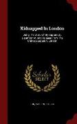 Kidnapped In London: Being The Story Of My Capture By, Detention At, And Release From The Chinese Legation, London