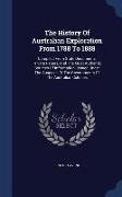 The History of Australian Exploration from 1788 to 1888: Compiled from State Documents, Private Papers, and the Most Authentic Sources of Information