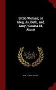 Little Women, Or Meg, Jo, Beth, and Amy / Louisa M. Alcott