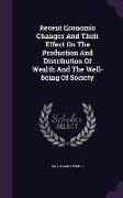 Recent Economic Changes and Their Effect on the Production and Distribution of Wealth and the Well-Being of Society