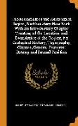 The Mammals of the Adirondack Region, Northeastern New York. With an Introductory Chapter Treating of the Location and Boundaries of the Region, its G