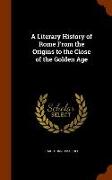 A Literary History of Rome from the Origins to the Close of the Golden Age