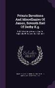 Private Devotions and Miscellanies of James, Seventh Earl of Derby K.G.: With a Prefatory Memoir and an Appendix of Documents, Volume 1