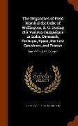 The Dispatches of Field Marshal the Duke of Wellington, K. G. During His Various Campaigns in India, Denmark, Portugal, Spain, the Low Countries, and