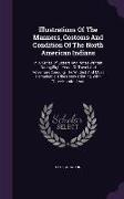 Illustrations of the Manners, Costoms and Condition of the North American Indians: In a Series of Letters and Notes Written During Eight Years of Trav