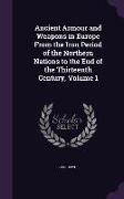 Ancient Armour and Weapons in Europe From the Iron Period of the Northern Nations to the End of the Thirteenth Century, Volume 1