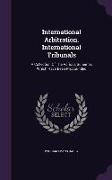 International Arbitration. International Tribunals: A Collection of the Various Schemes Which Have Been Propounded