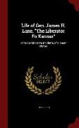 Life of Gen. James H. Lane, the Liberator Fo Kansas: With Corroborative Incidents of Pioneer History