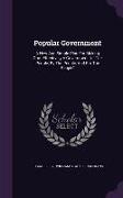 Popular Government: A New and Simple Plan for Making Ours Effectively a Government of the People, by the People, and for the People