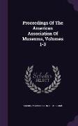 Proceedings of the American Association of Museums, Volumes 1-3