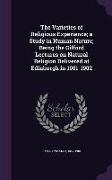 The Varieties of Religious Experience, A Study in Human Nature, Being the Gifford Lectures on Natural Religion Delivered at Edinburgh in 1901-1902