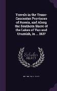 Travels in the Trans-Caucasian Provinces of Russia, and Along the Southern Shore of the Lakes of Van and Urumiah, in ... 1837