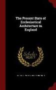 The Present State of Ecclesiastical Architecture in England