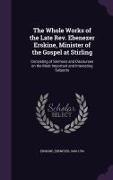 The Whole Works of the Late REV. Ebenezer Erskine, Minister of the Gospel at Stirling: Consisting of Sermons and Discourses on the Most Important and