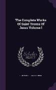 The Complete Works of Saint Teresa of Jesus Volume I