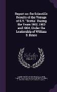 Report on the Scientific Results of the Voyage of S.Y. Scotia During the Years 1902, 1903 and 1904, Under the Leadership of William S. Bruce