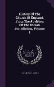 History of the Church of England, from the Abolition of the Roman Jurisdiction, Volume 1