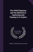 The Wild Elephant and the Method of Capturing and Taming It in Ceylon