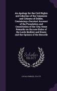 An Apology for the Civil Rights and Liberties of the Commons and Citizens of Dublin. Containing a Succinct Account of the Foundation and Constitution