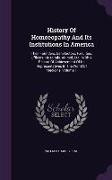 History of Homoeopathy and Its Institutions in America: Their Founders, Benefactors, Faculties, Officers, Hospitals, Alumni, Etc., with a Record of Ac