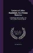 Letters of John Randolph, to a Young Relative: Embracing a Series of Years, from Early Youth, to Mature Manhood