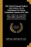 The Trial Of Samuel Tully & John Dalton, On An Indictment For Piracy, Committed January 21st, 1812: Before The Circuit Court Of The United States, At