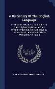 A Dictionary of the English Language: In Which the Words Are Deduced from Their Originals, Explained in Their Different Meanings, and Authorized by th